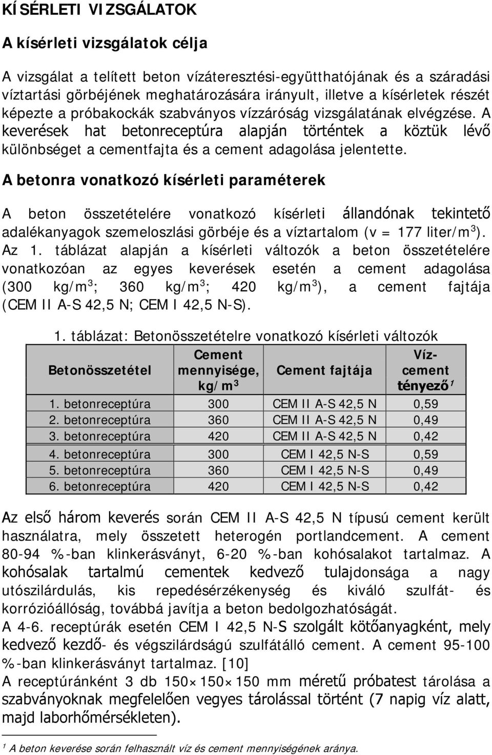 A betonra vonatkozó kísérleti paraméterek A beton összetételére vonatkozó kísérleti állandónak tekintető adalékanyagok szemeloszlási görbéje és a víztartalom (v = 177 liter/m 3 ). Az 1.