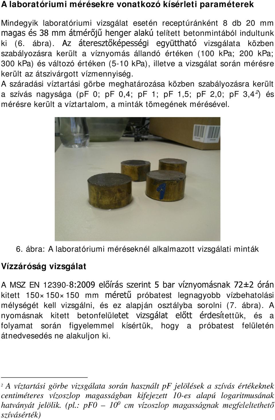 Az áteresztőképességi együttható vizsgálata közben szabályozásra került a víznyomás állandó értéken (100 kpa; 200 kpa; 300 kpa) és változó értéken (5-10 kpa), illetve a vizsgálat során mérésre került