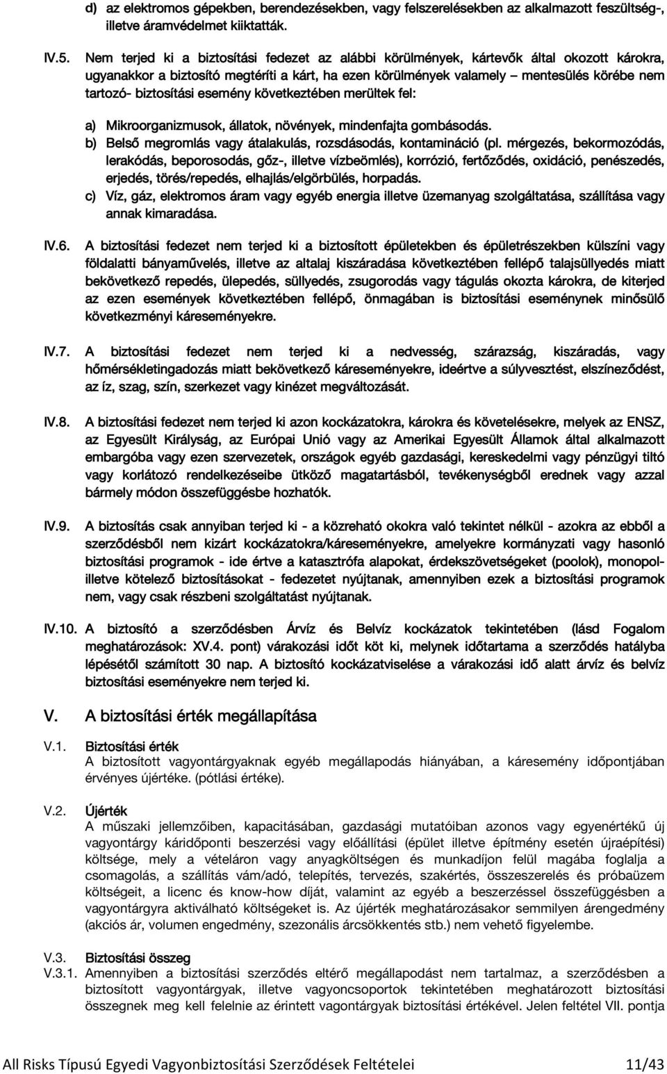 biztosítási esemény következtében merültek fel: a) Mikroorganizmusok, állatok, növények, mindenfajta gombásodás ásodás. b) Belső megromlás vagy átalakulás, rozsdásodás, kontamináció (pl.