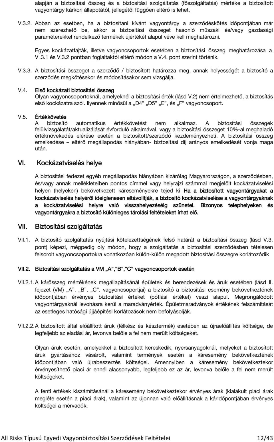 termékek újértékét alapul véve kell meghatározni. Egyes kockázatfajták, illetve vagyoncsoportok esetében a biztosítási összeg meghatározása a V.3.1 és V.3.2 pontban foglaltaktól eltérő módon a V.4.