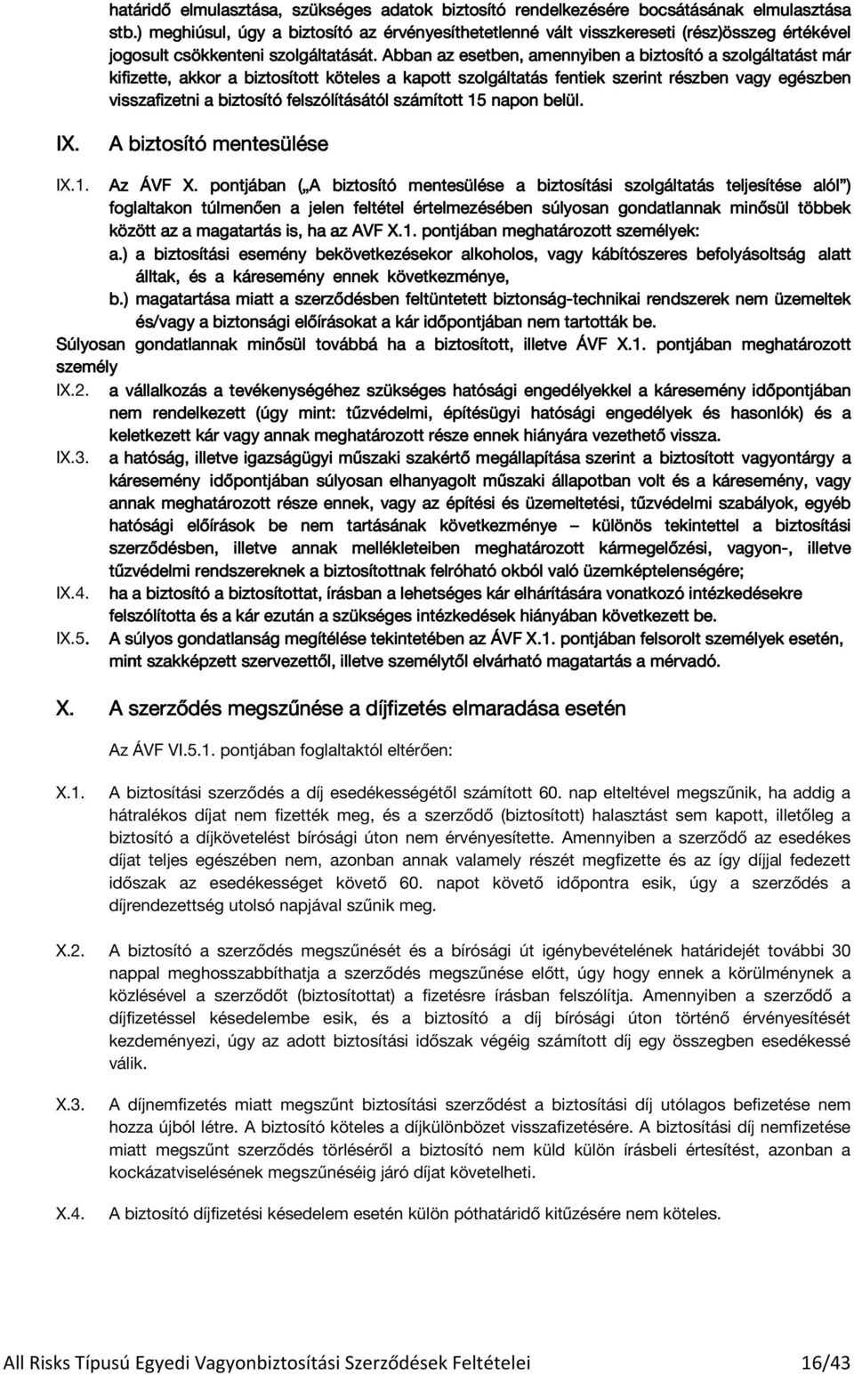 Abban az esetben, amennyiben a biztosító a szolgáltatást már kifizette, akkor a biztosított köteles a kapott szolgáltatás fentiek szerint részben vagy egészben visszafizetni a biztosító