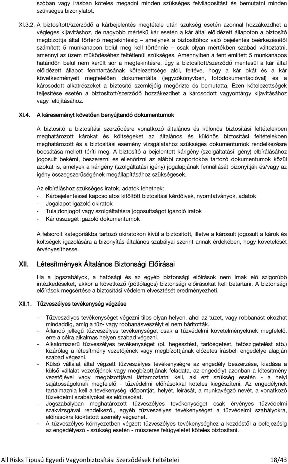 megbízottja által történő megtekintésig amelynek a biztosítóhoz való bejelentés beérkezésétől számított 5 munkanapon belül meg kell történnie csak olyan mértékben szabad változtatni, amennyi az üzem