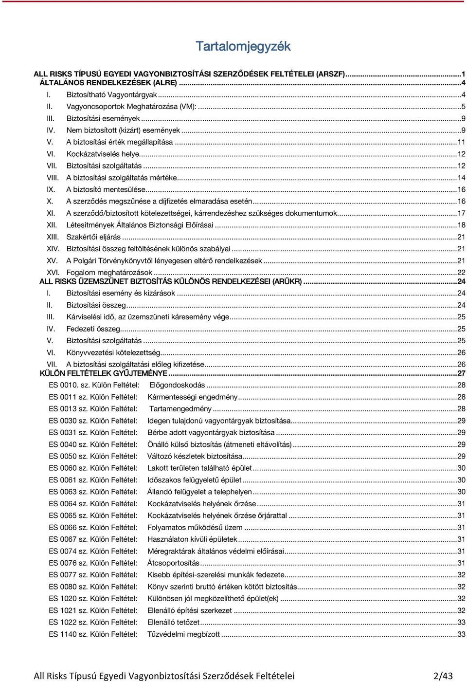 Biztosítási szolgáltatás... 12 VIII. A biztosítási szolgáltatás mértéke... 14 IX. A biztosító mentesülése... 16 X. A szerződés megszűnése a díjfizetés elmaradása esetén... 16 XI.