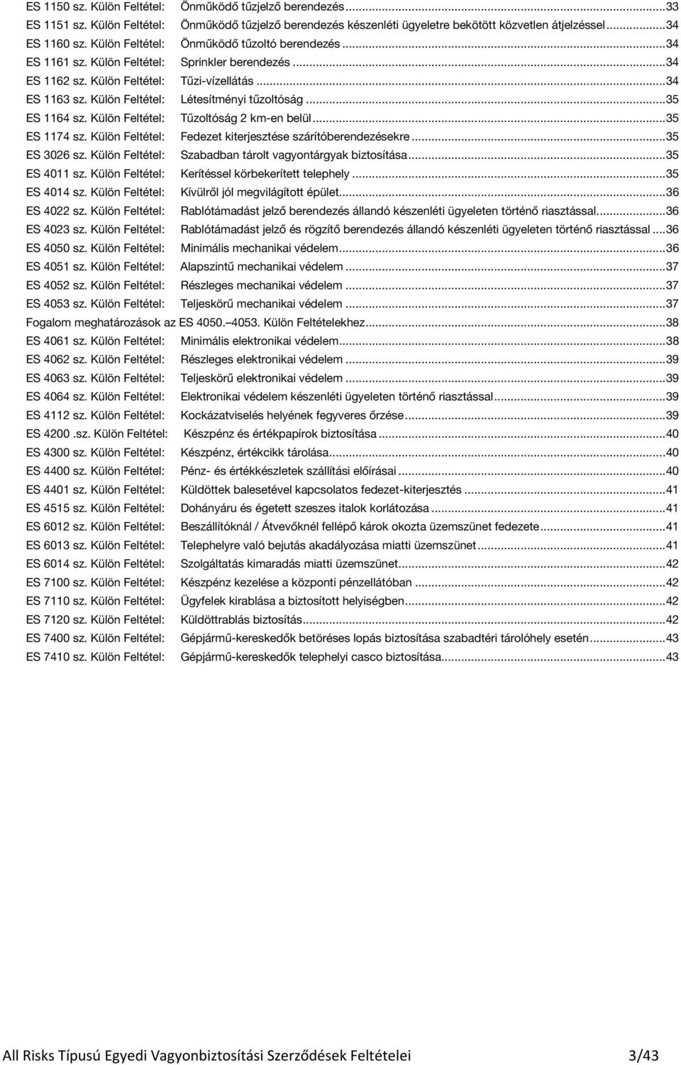 Külön Feltétel: Létesítményi tűzoltóság... 35 ES 1164 sz. Külön Feltétel: Tűzoltóság 2 km-en belül... 35 ES 1174 sz. Külön Feltétel: Fedezet kiterjesztése szárítóberendezésekre... 35 ES 3026 sz.