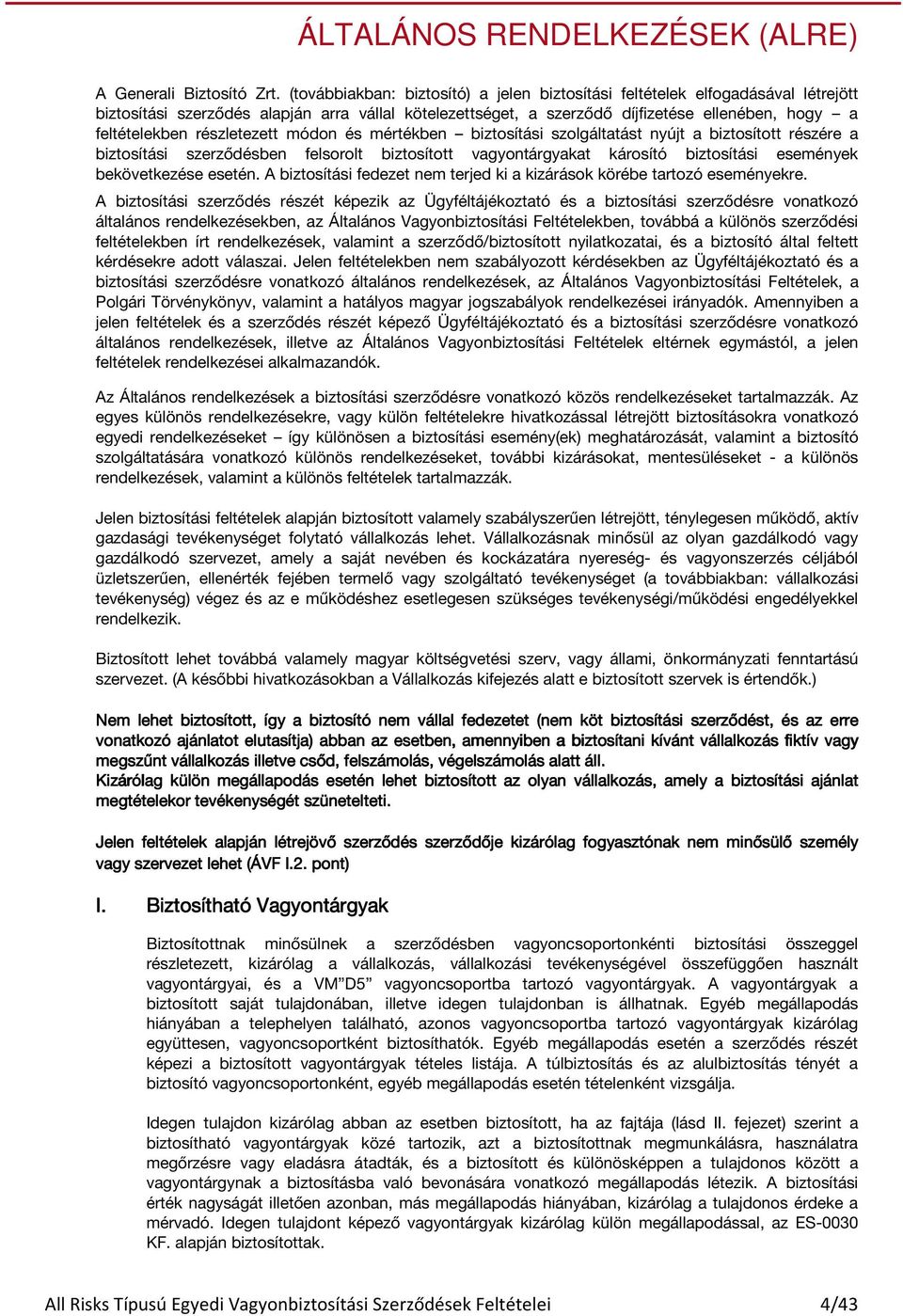 részletezett módon és mértékben biztosítási szolgáltatást nyújt a biztosított részére a biztosítási szerződésben felsorolt biztosított vagyontárgyakat károsító biztosítási események bekövetkezése