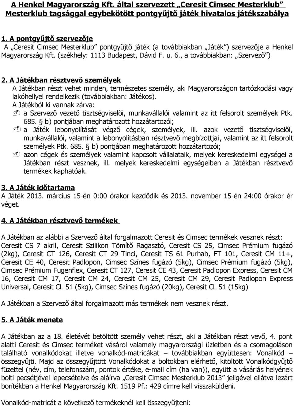 , a továbbiakban: Szervező ) 2. A Játékban résztvevő személyek A Játékban részt vehet minden, természetes személy, aki Magyarországon tartózkodási vagy lakóhellyel rendelkezik (továbbiakban: Játékos).