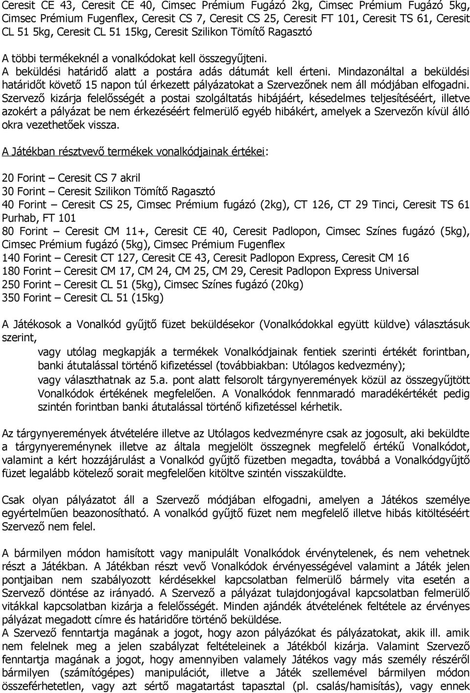 Mindazonáltal a beküldési határidőt követő 15 napon túl érkezett pályázatokat a Szervezőnek nem áll módjában elfogadni.