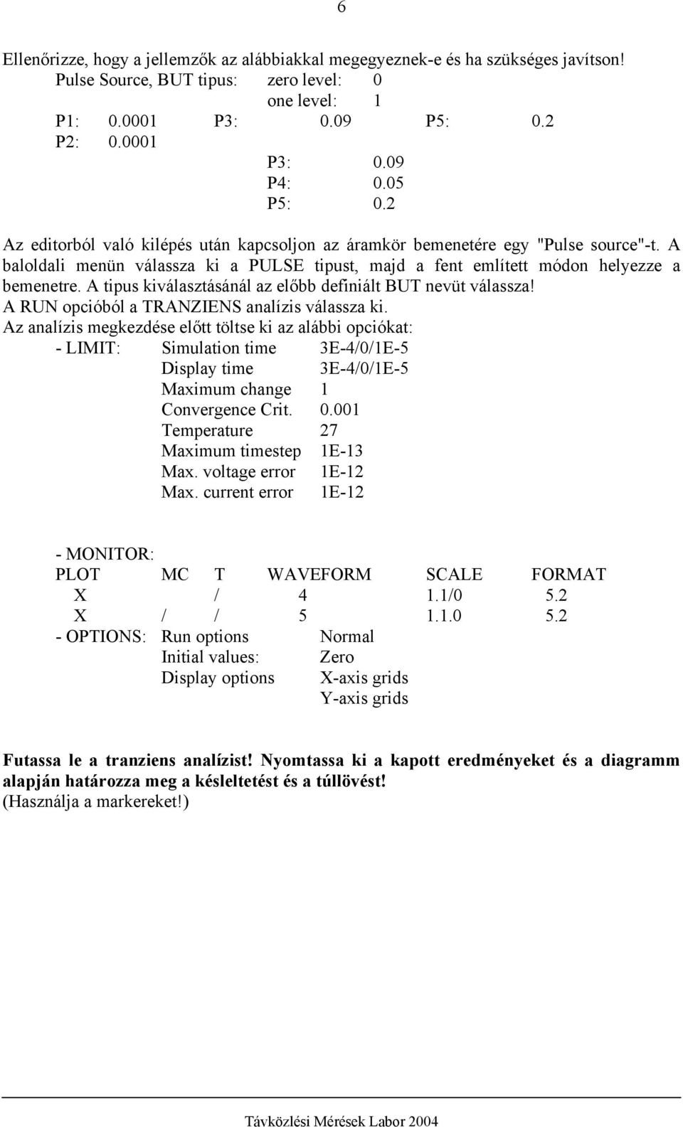 A tipus kiválasztásánál az előbb definiált BUT nevüt válassza! A RUN opcióból a TRANZIENS analízis válassza ki.