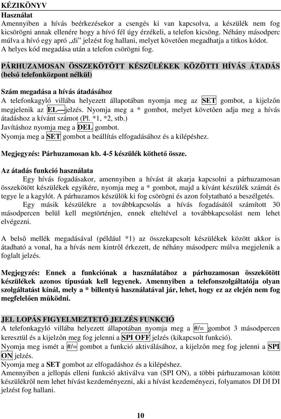 PÁRHUZAMOSAN ÖSSZEKÖTÖTT KÉSZÜLÉKEK KÖZÖTTI HÍVÁS ÁTADÁS (belső telefonközpont nélkül) Szám megadása a hívás átadásához A telefonkagyló villába helyezett állapotában nyomja meg az SET gombot, a