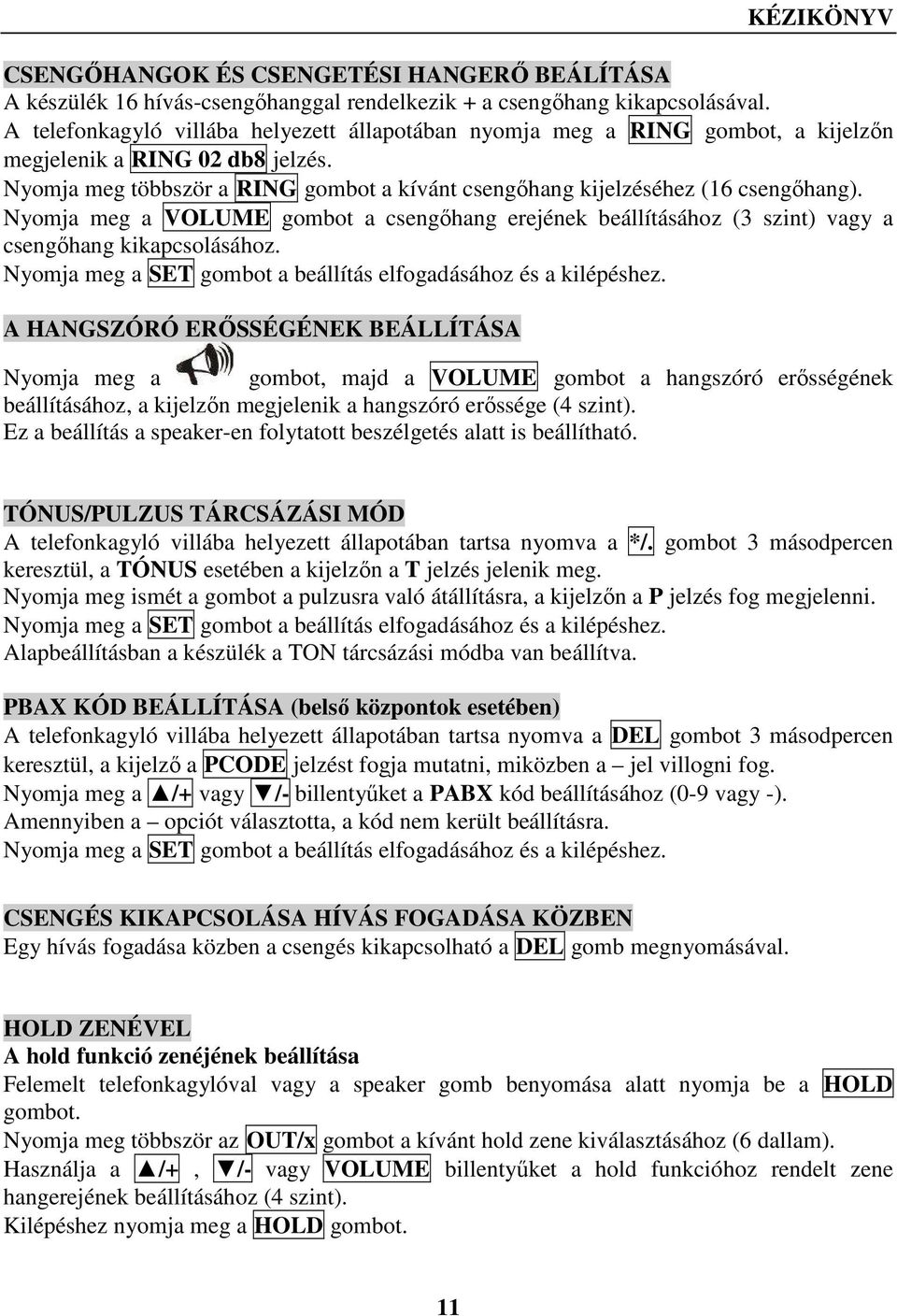 Nyomja meg a VOLUME gombot a csengőhang erejének beállításához (3 szint) vagy a csengőhang kikapcsolásához. Nyomja meg a SET gombot a beállítás elfogadásához és a kilépéshez.