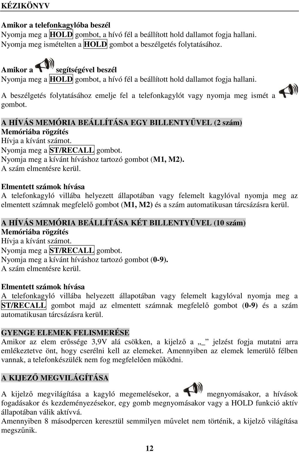 A HÍVÁS MEMÓRIA BEÁLLÍTÁSA EGY BILLENTYŰVEL (2 szám) Memóriába rögzítés Hívja a kívánt számot. Nyomja meg a ST/RECALL gombot. Nyomja meg a kívánt híváshoz tartozó gombot (M1, M2).