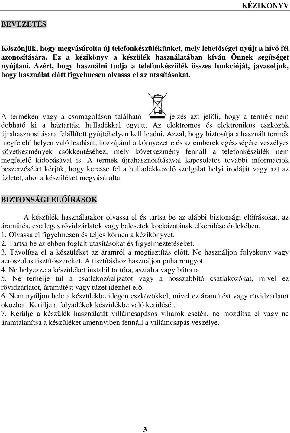 A terméken vagy a csomagoláson található jelzés azt jelöli, hogy a termék nem dobható ki a háztartási hulladékkal együtt.