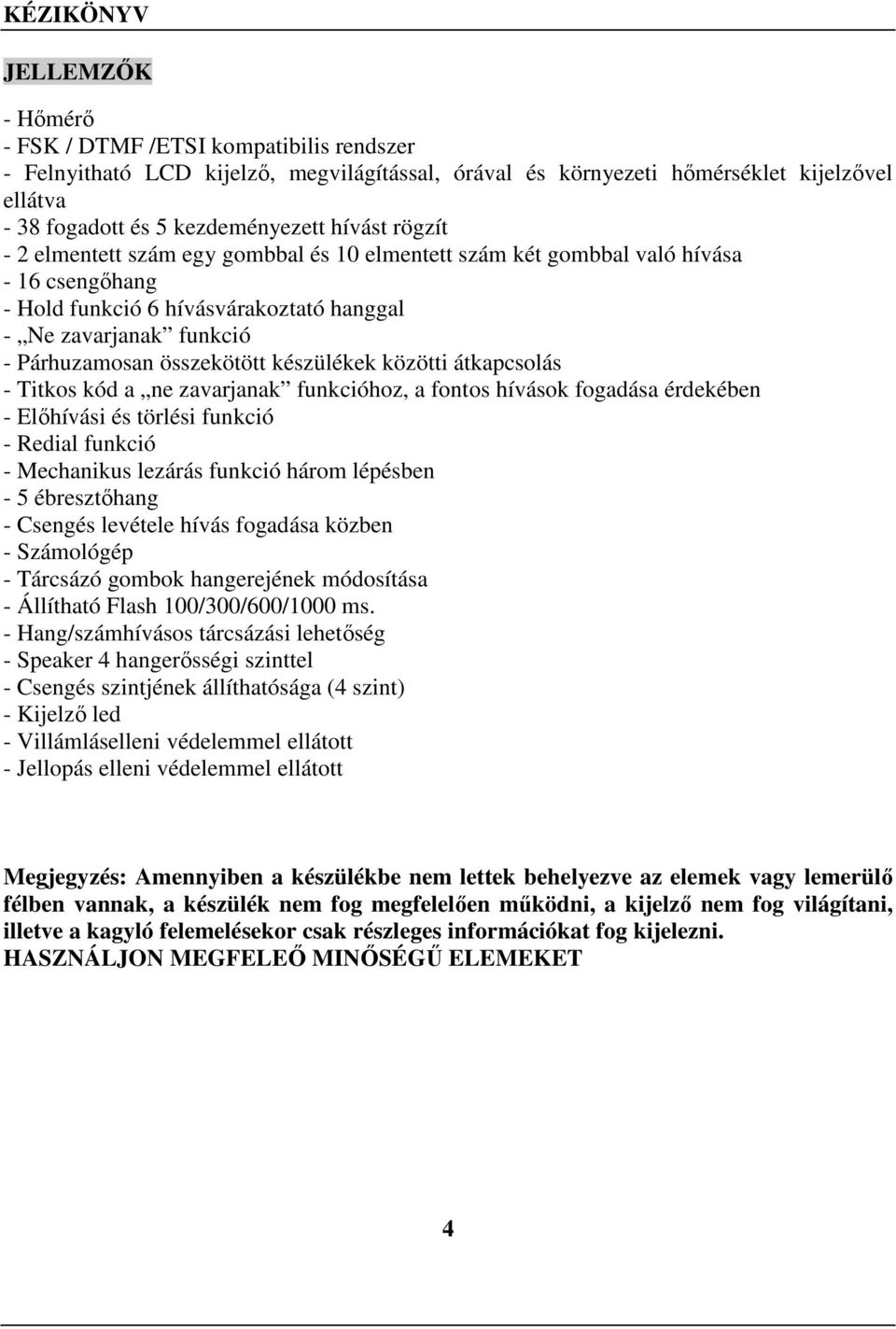 készülékek közötti átkapcsolás - Titkos kód a ne zavarjanak funkcióhoz, a fontos hívások fogadása érdekében - Előhívási és törlési funkció - Redial funkció - Mechanikus lezárás funkció három lépésben