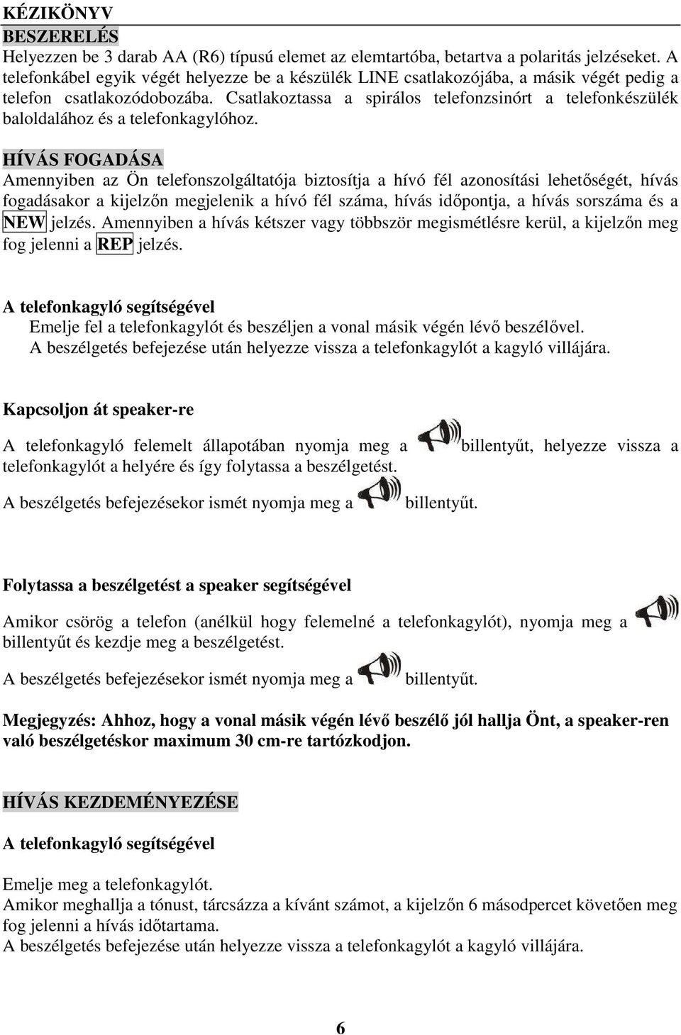 Csatlakoztassa a spirálos telefonzsinórt a telefonkészülék baloldalához és a telefonkagylóhoz.