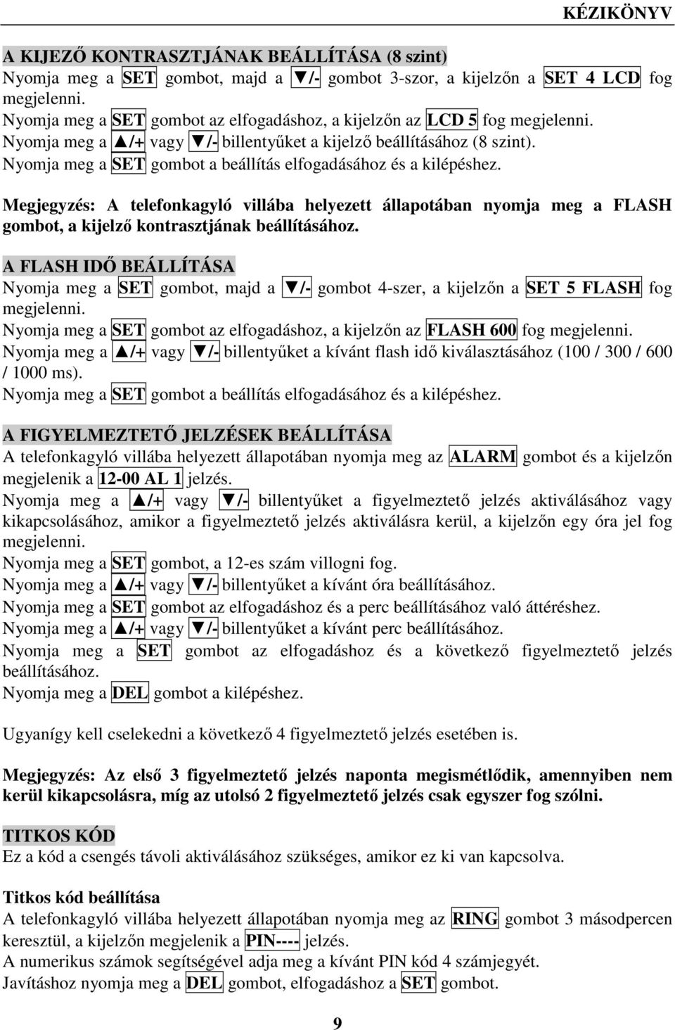 Nyomja meg a SET gombot a beállítás elfogadásához és a kilépéshez. Megjegyzés: A telefonkagyló villába helyezett állapotában nyomja meg a FLASH gombot, a kijelző kontrasztjának beállításához.