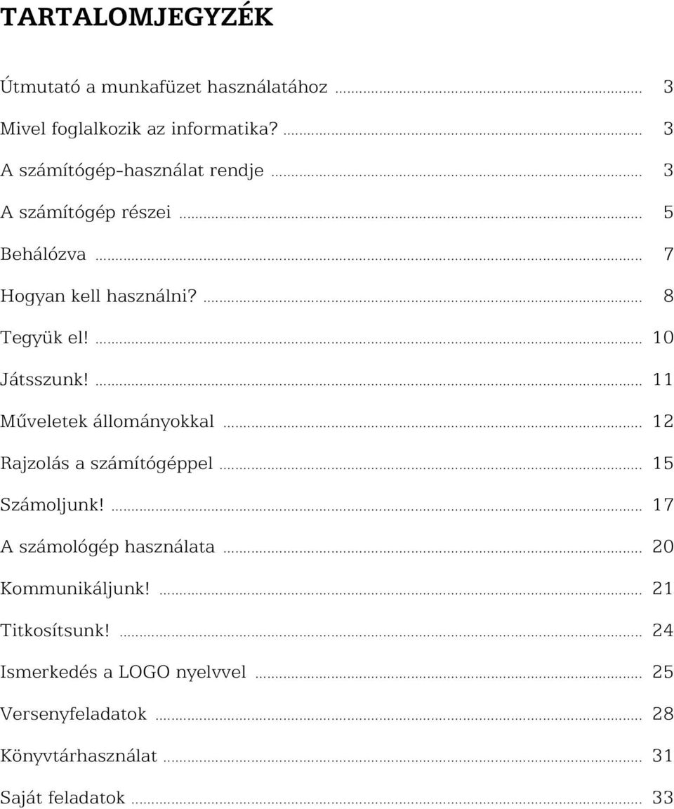 ... 10 Játsszunk!... 11 Mûveletek állományokkal... 12 Rajzolás a számítógéppel... 15 Számoljunk!