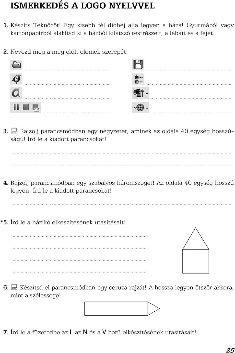 Rajzolj parancsmódban egy négyzetet, aminek az oldala 40 egység hosszúságú! Írd le a kiadott parancsokat! 4. Rajzolj parancsmódban egy szabályos háromszöget!