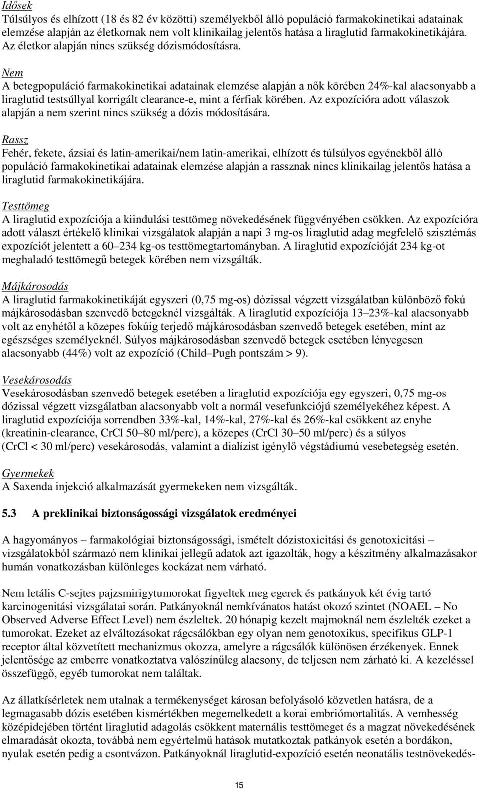 Nem A betegpopuláció farmakokinetikai adatainak elemzése alapján a nők körében 24%-kal alacsonyabb a liraglutid testsúllyal korrigált clearance-e, mint a férfiak körében.