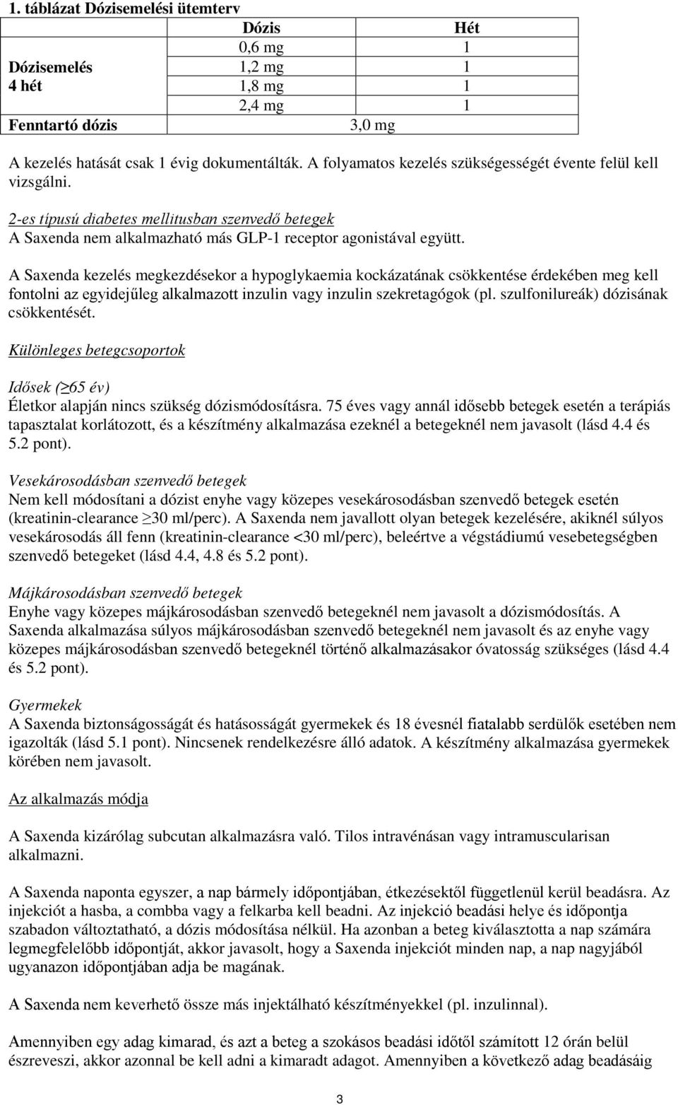 A Saxenda kezelés megkezdésekor a hypoglykaemia kockázatának csökkentése érdekében meg kell fontolni az egyidejűleg alkalmazott inzulin vagy inzulin szekretagógok (pl.