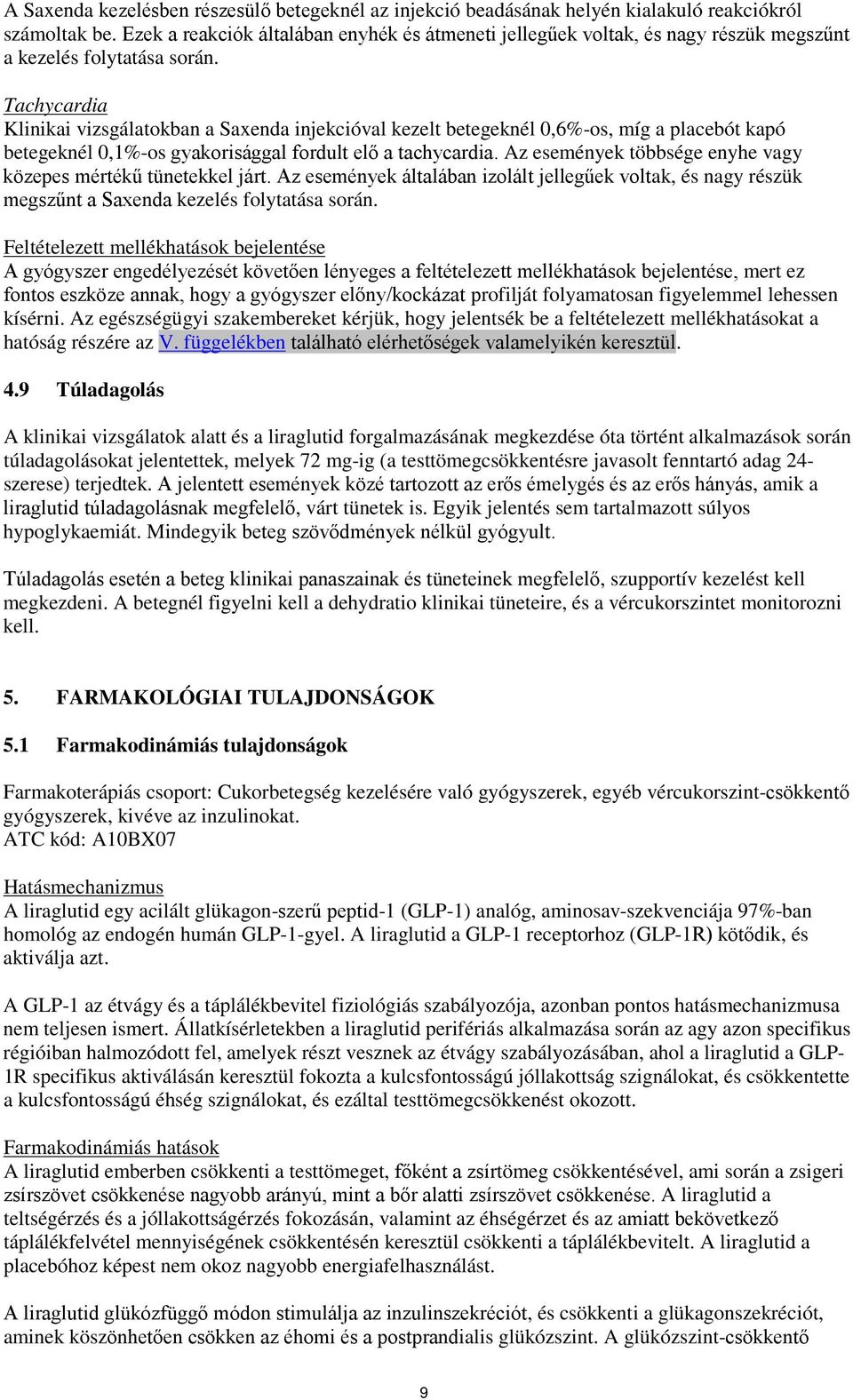 Tachycardia Klinikai vizsgálatokban a Saxenda injekcióval kezelt betegeknél 0,6%-os, míg a placebót kapó betegeknél 0,1%-os gyakorisággal fordult elő a tachycardia.