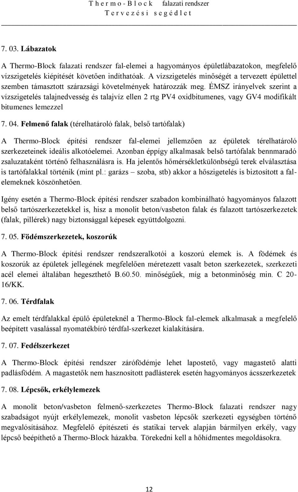 ÉMSZ irányelvek szerint a vízszigetelés talajnedvesség és talajvíz ellen 2 rtg PV4 oxidbitumenes, vagy GV4 modifikált bitumenes lemezzel 7. 04.