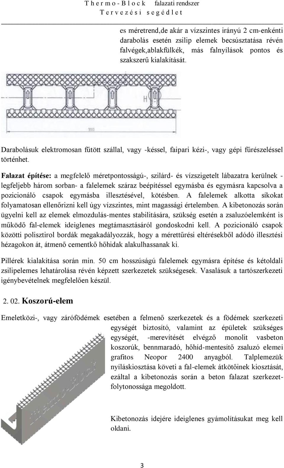 Falazat építése: a megfelelő méretpontosságú-, szilárd- és vízszigetelt lábazatra kerülnek - legfeljebb három sorban- a falelemek száraz beépítéssel egymásba és egymásra kapcsolva a pozicionáló