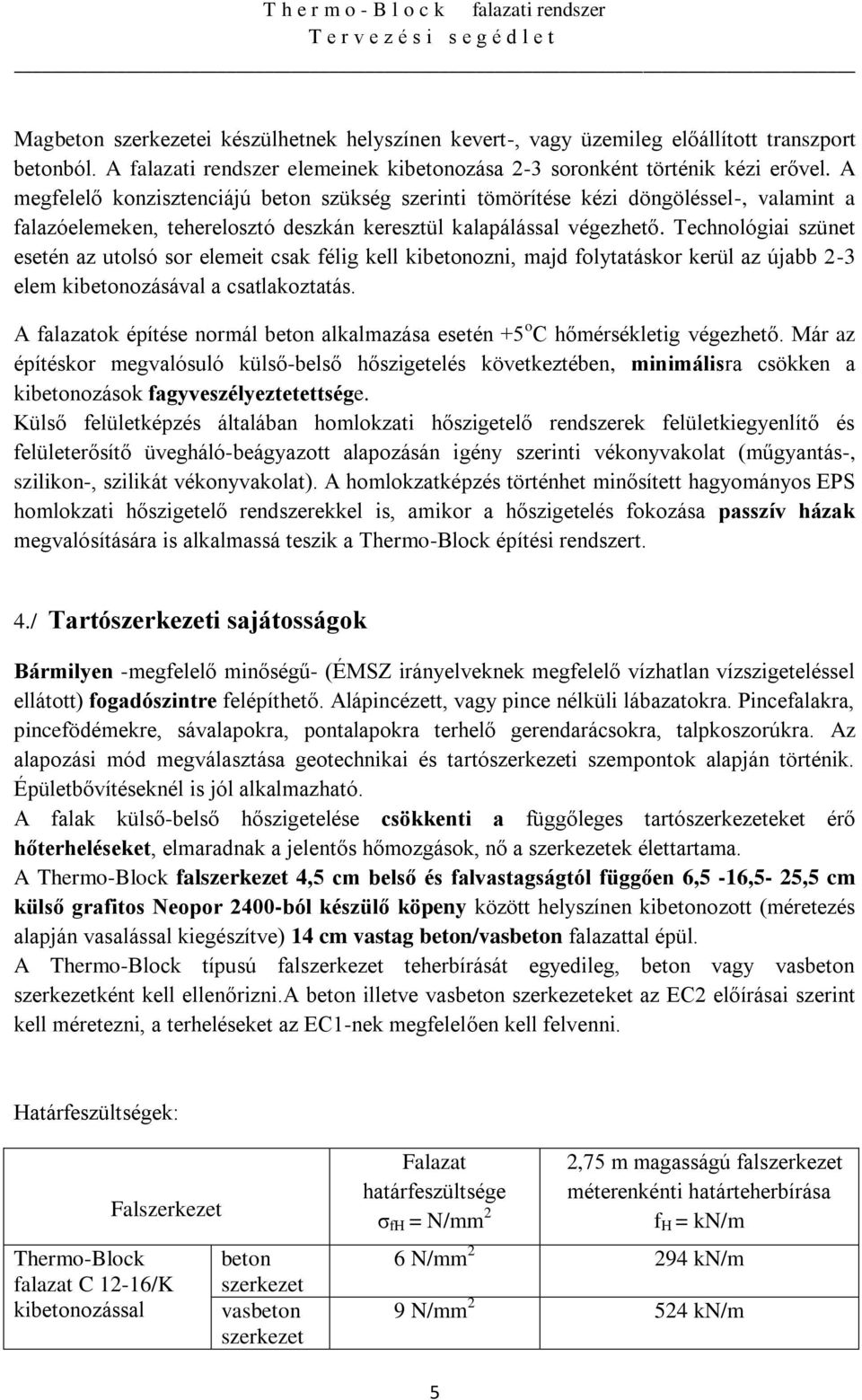 Technológiai szünet esetén az utolsó sor elemeit csak félig kell kibetonozni, majd folytatáskor kerül az újabb 2-3 elem kibetonozásával a csatlakoztatás.