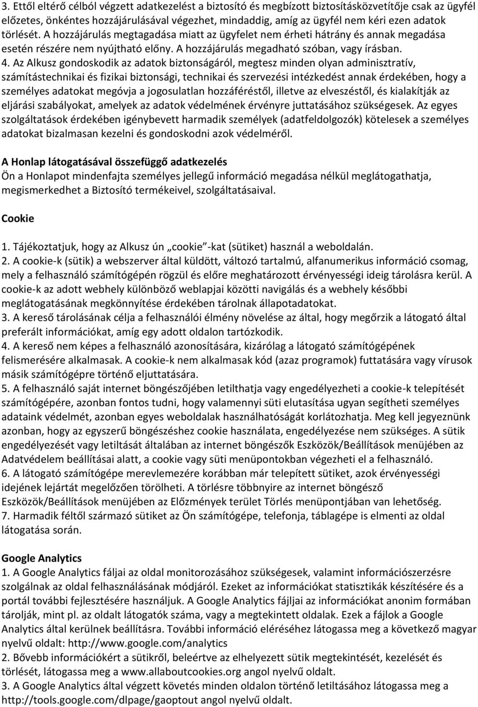 Az Alkusz gondoskodik az adatok biztonságáról, megtesz minden olyan adminisztratív, számítástechnikai és fizikai biztonsági, technikai és szervezési intézkedést annak érdekében, hogy a személyes