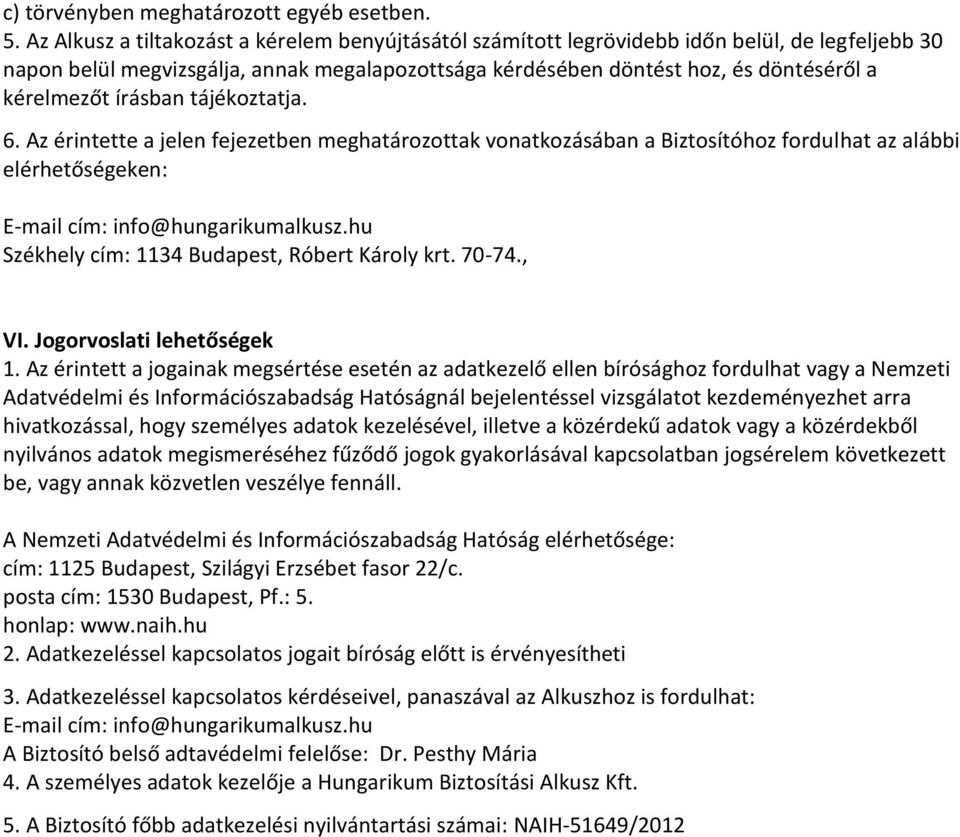 írásban tájékoztatja. 6. Az érintette a jelen fejezetben meghatározottak vonatkozásában a Biztosítóhoz fordulhat az alábbi elérhetőségeken: E-mail cím: info@hungarikumalkusz.