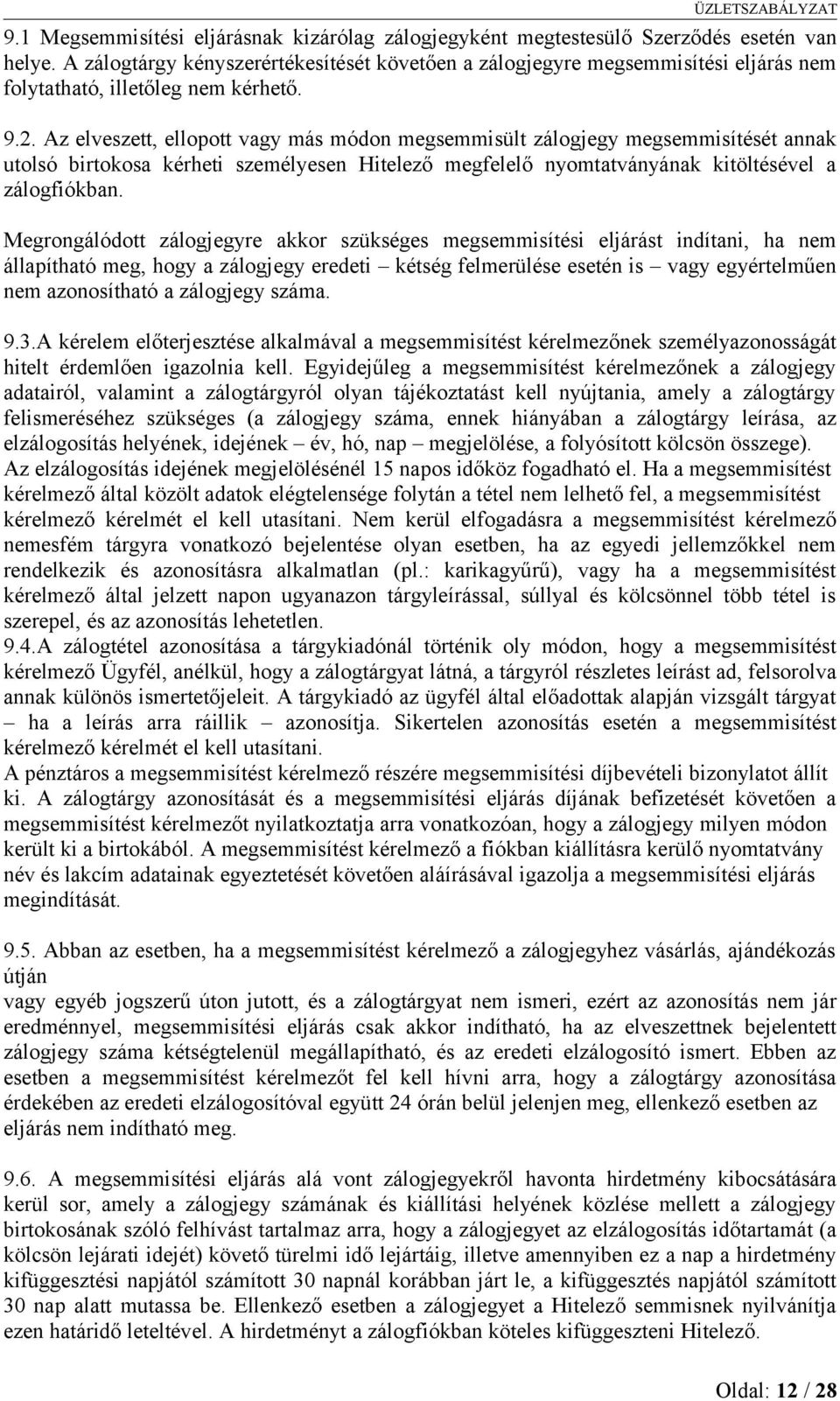 Az elveszett, ellopott vagy más módon megsemmisült zálogjegy megsemmisítését annak utolsó birtokosa kérheti személyesen Hitelező megfelelő nyomtatványának kitöltésével a zálogfiókban.