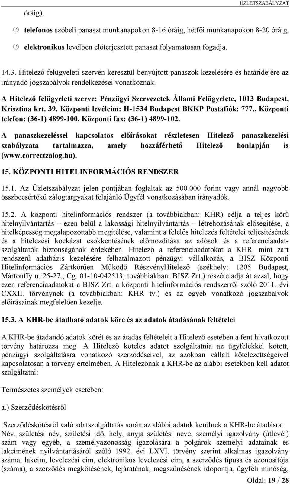 A Hitelező felügyeleti szerve: Pénzügyi Szervezetek Állami Felügyelete, 1013 Budapest, Krisztina krt. 39. Központi levélcím: H-1534 Budapest BKKP Postafiók: 777.