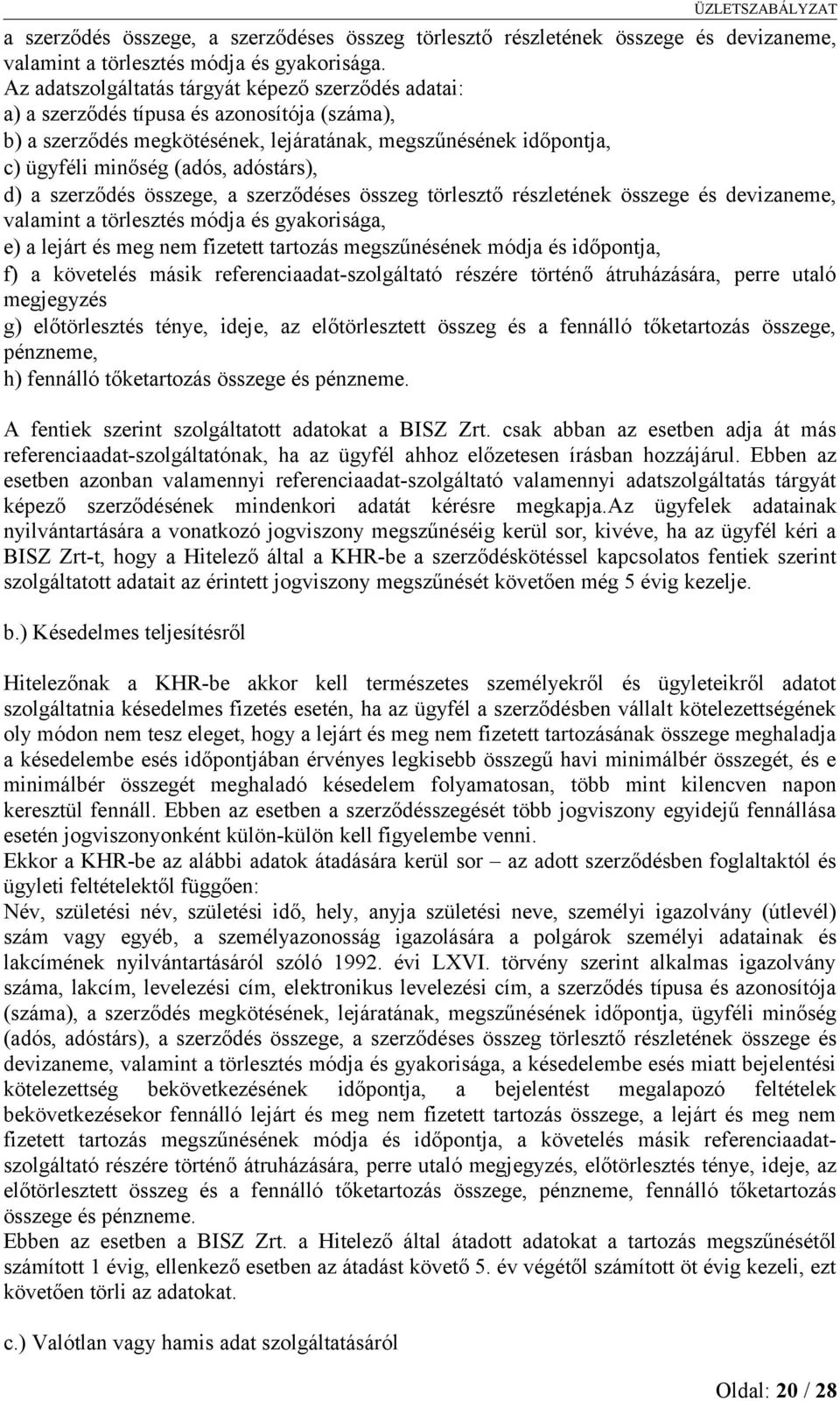 adóstárs), d) a szerződés összege, a szerződéses összeg törlesztő részletének összege és devizaneme, valamint a törlesztés módja és gyakorisága, e) a lejárt és meg nem fizetett tartozás megszűnésének