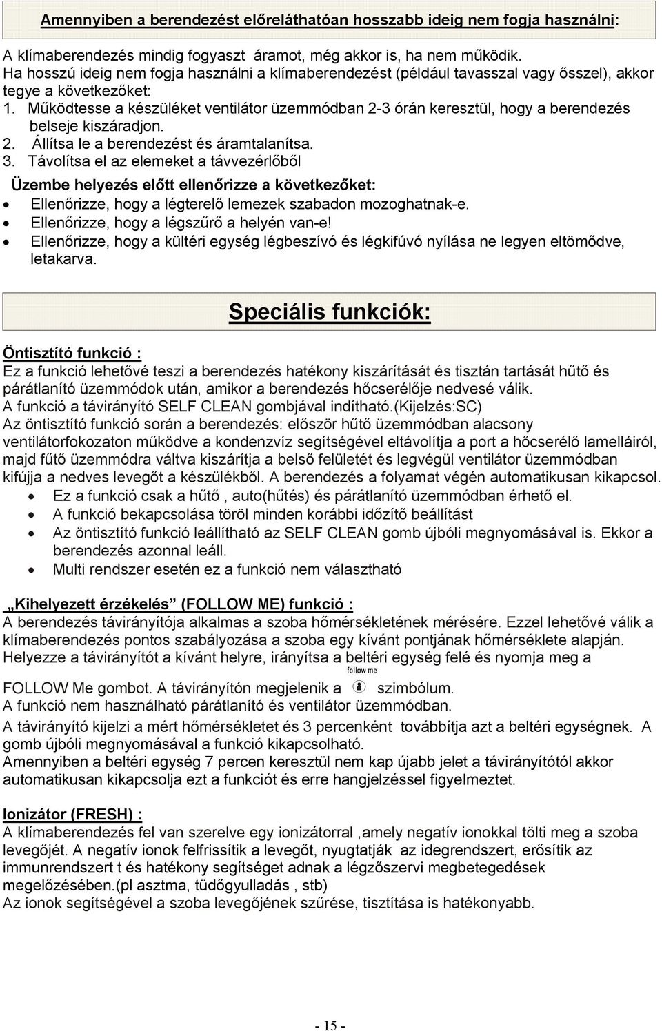 Működtesse a készüléket ventilátor üzemmódban 2-3 órán keresztül, hogy a berendezés belseje kiszáradjon. 2. Állítsa le a berendezést és áramtalanítsa. 3.