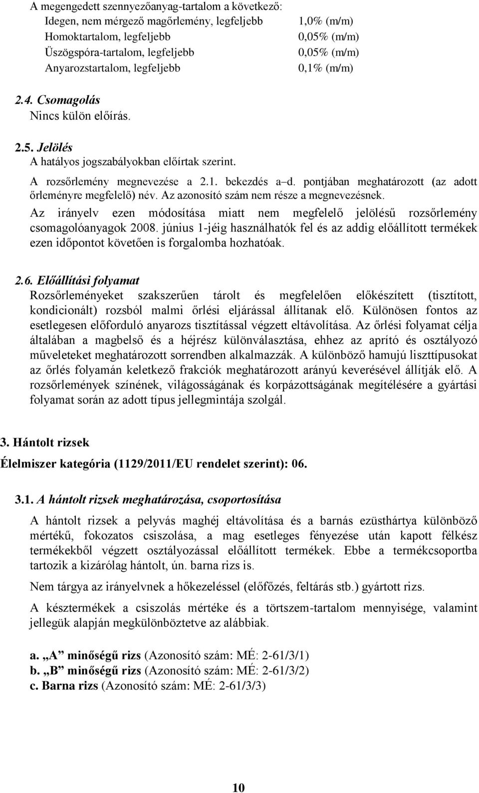 Az azonosító szám nem része a megnevezésnek. Az irányelv ezen módosítása miatt nem megfelelő jelölésű rozsőrlemény csomagolóanyagok 2008.