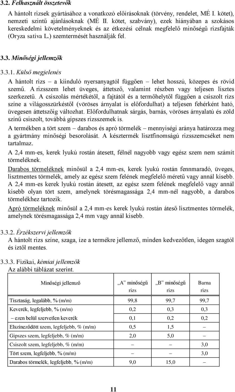 3.1. Külső megjelenés A hántolt rizs a kiinduló nyersanyagtól függően lehet hosszú, közepes és rövid szemű. A rizsszem lehet üveges, áttetsző, valamint részben vagy teljesen lisztes szerkezetű.