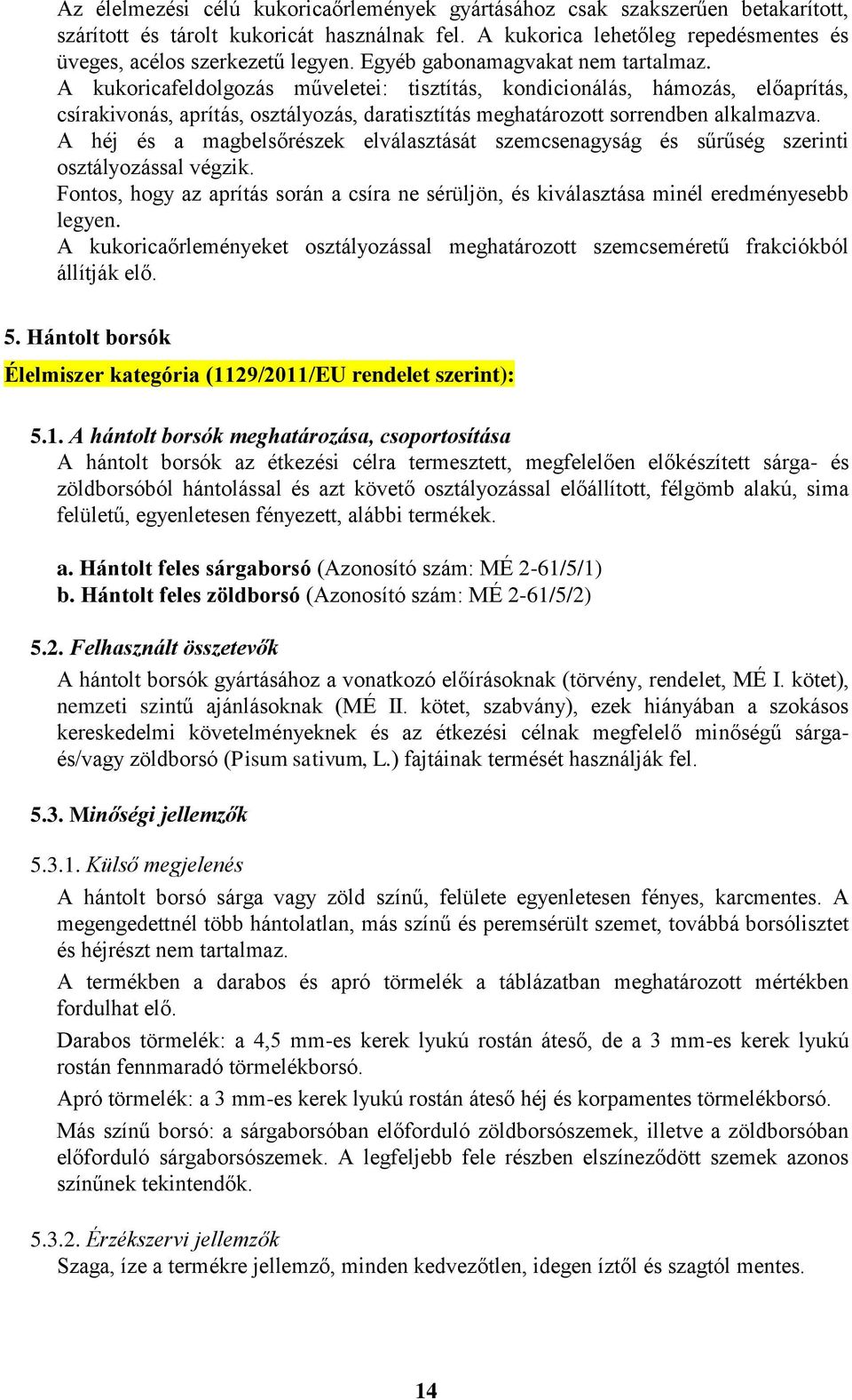 A kukoricafeldolgozás műveletei: tisztítás, kondicionálás, hámozás, előaprítás, csírakivonás, aprítás, osztályozás, daratisztítás meghatározott sorrendben alkalmazva.