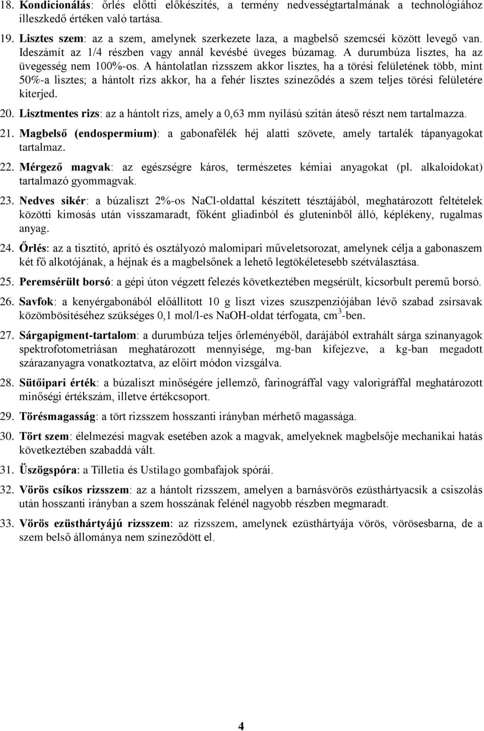 A hántolatlan rizsszem akkor lisztes, ha a törési felületének több, mint 50%-a lisztes; a hántolt rizs akkor, ha a fehér lisztes színeződés a szem teljes törési felületére kiterjed. 20.