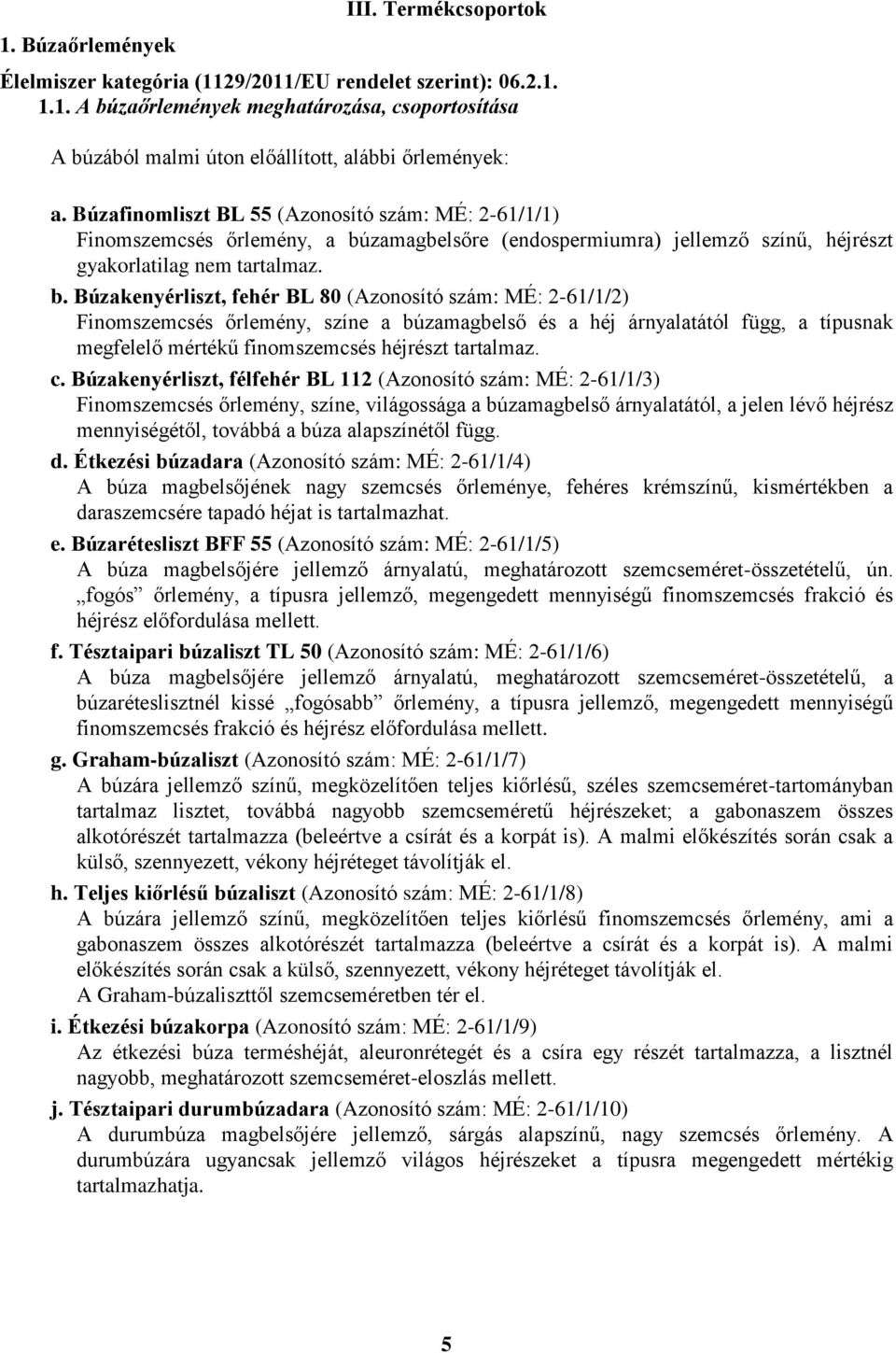 zamagbelsőre (endospermiumra) jellemző színű, héjrészt gyakorlatilag nem tartalmaz. b.