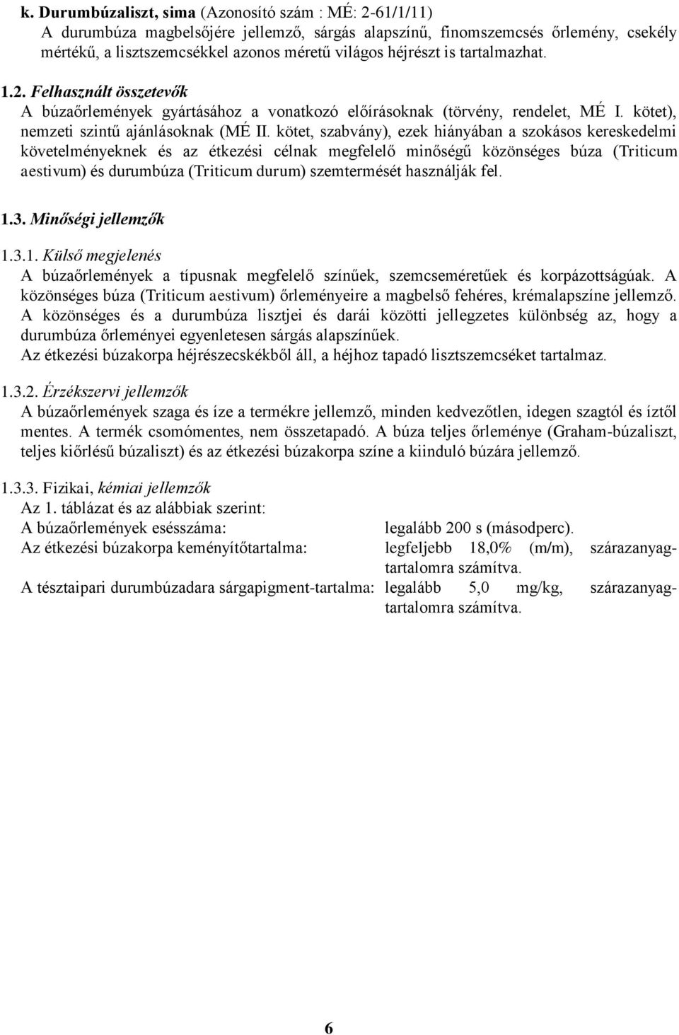 kötet, szabvány), ezek hiányában a szokásos kereskedelmi követelményeknek és az étkezési célnak megfelelő minőségű közönséges búza (Triticum aestivum) és durumbúza (Triticum durum) szemtermését