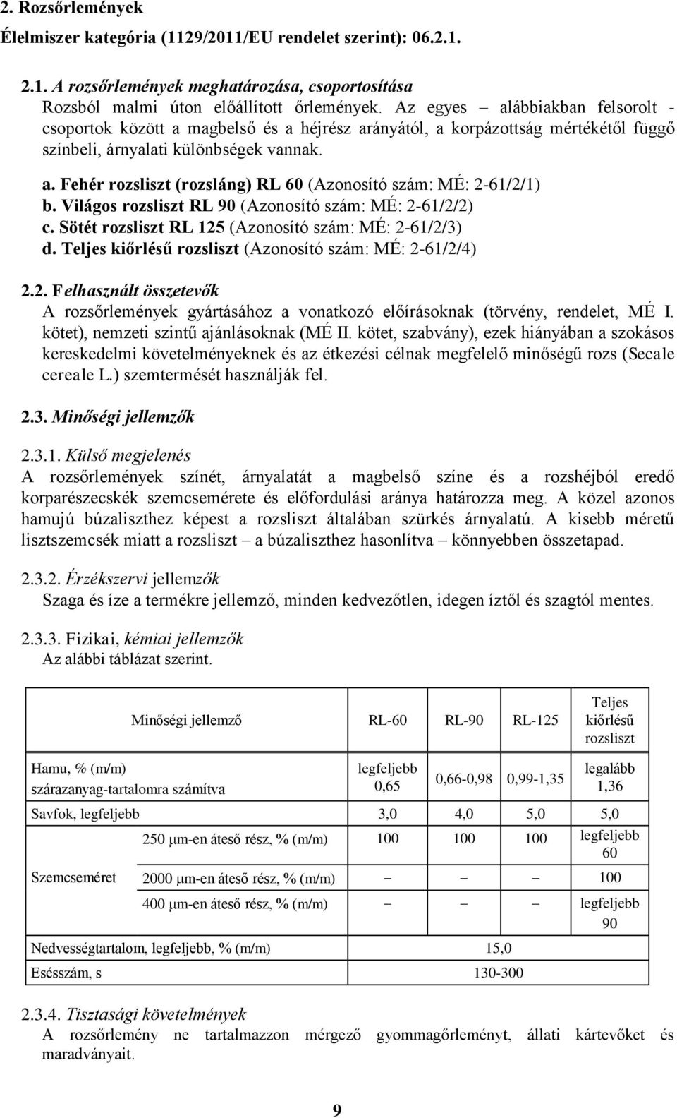 Világos rozsliszt RL 90 (Azonosító szám: MÉ: 2-61/2/2) c. Sötét rozsliszt RL 125 (Azonosító szám: MÉ: 2-61/2/3) d. Teljes kiőrlésű rozsliszt (Azonosító szám: MÉ: 2-61/2/4) 2.2. Felhasznált összetevők A rozsőrlemények gyártásához a vonatkozó előírásoknak (törvény, rendelet, MÉ I.