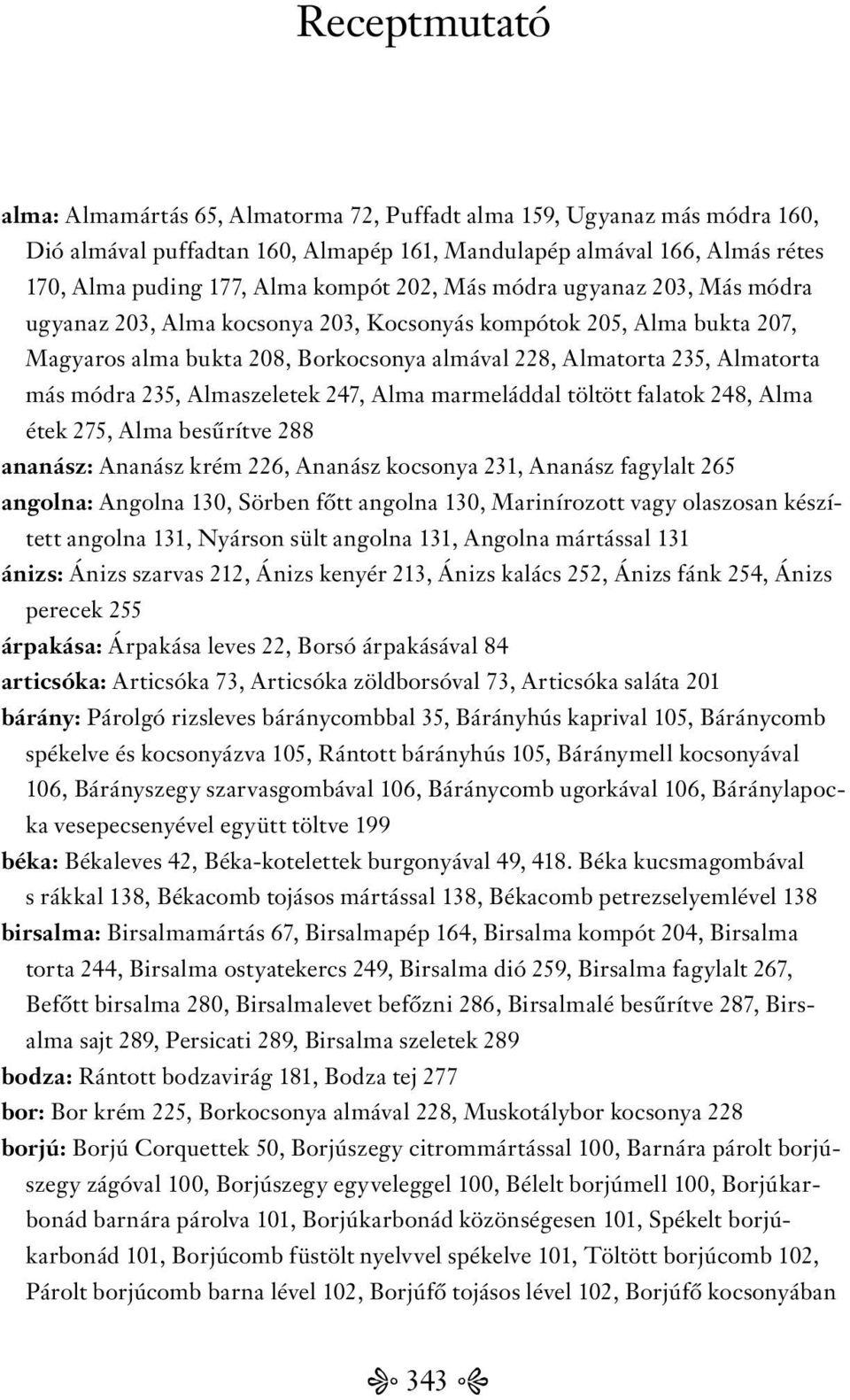 Almaszeletek 247, Alma marmeláddal töltött falatok 248, Alma étek 275, Alma besűrítve 288 ananász: Ananász krém 226, Ananász kocsonya 231, Ananász fagylalt 265 angolna: Angolna 130, Sörben főtt