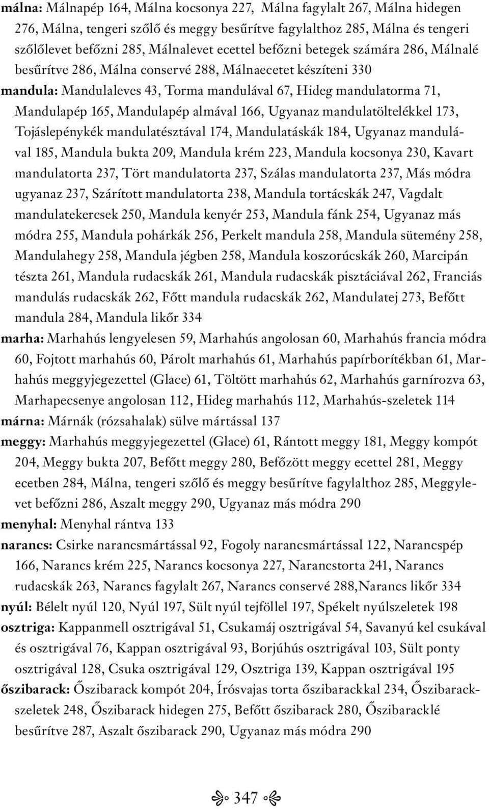 almával 166, Ugyanaz mandulatöltelékkel 173, Tojáslepénykék mandulatésztával 174, Mandulatáskák 184, Ugyanaz mandulával 185, Mandula bukta 209, Mandula krém 223, Mandula kocsonya 230, Kavart