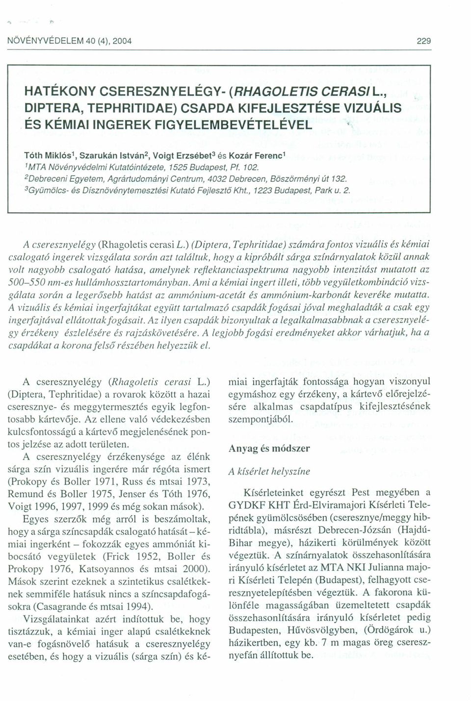 'MTA Növényvédelmi Kutatáintézete, 1525 Budapest, Pf. 102. 2Debreceni Egyetem, Agrártudományi Centrum, 4032 Debrecen, Böszörményi út 132. 3Gyümölcs- és Dísznövénytemesztési Kutatá Fejlesztő Kht.