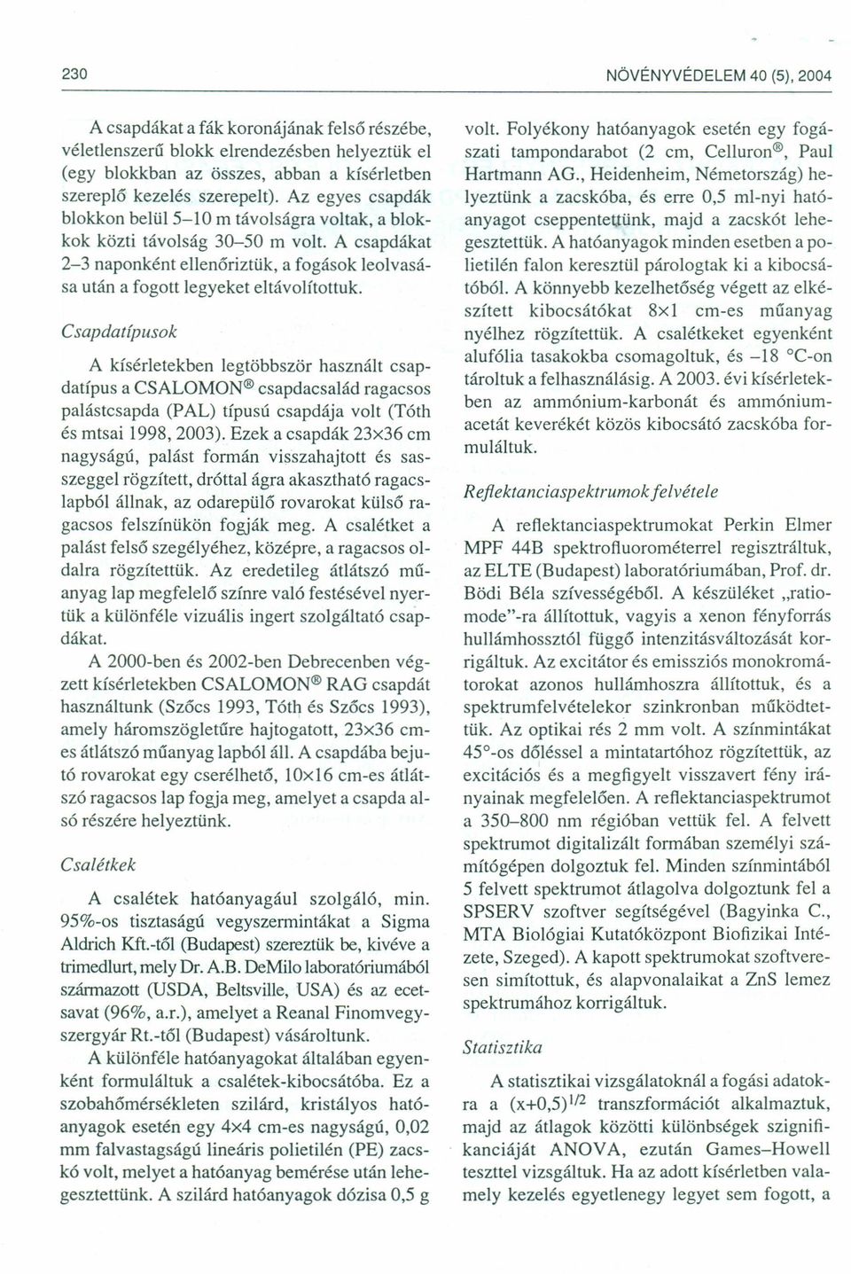 Csapdatípusok A kísérletekben legtöbbször használt csapdatípus a CSALOMON csapdacsalád ragacsos palástcsapda (PAL) típusú csapdája volt (Tóth és mtsai 1998,2003).