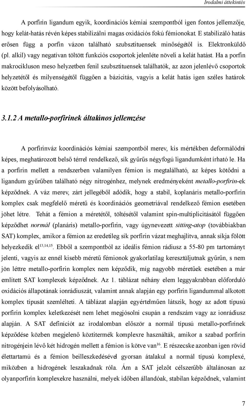 Ha a porfin makrocikluson meso helyzetben fenil szubsztituensek találhatók, az azon jelenlévő csoportok helyzetétől és milyenségétől függően a bázicitás, vagyis a kelát hatás igen széles határok