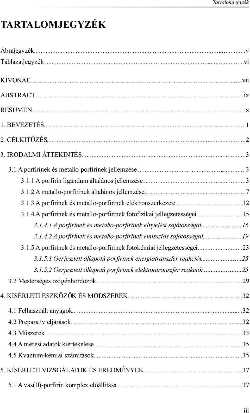 .3 A porfirinek és metallo-porfirinek elektronszerkezete...2 3..4 A porfirinek és metallo-porfirinek fotofizikai jellegzetességei...5 3..4. A porfirinek és metallo-porfirinek elnyelési sajátosságai.