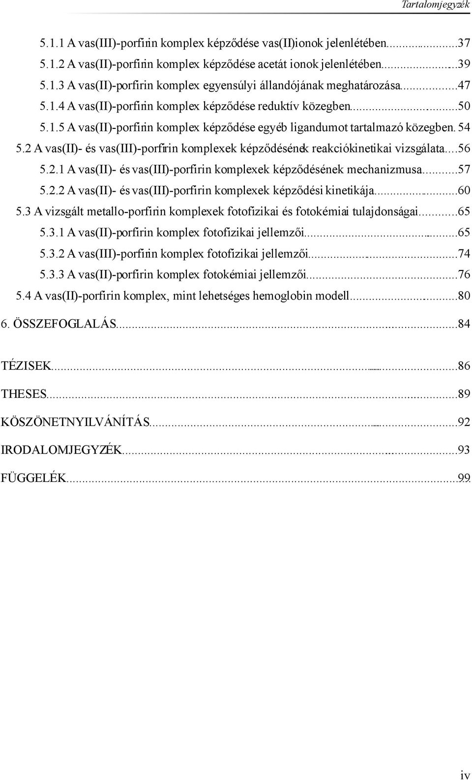 .5 A vas(ii)-porfirin komplex képződése egyéb ligandumot tartalmazó közegben. 54 5.2 A vas(ii)- és vas(iii)-porfirin komplexek képződésének reakciókinetikai vizsgálata...56 5.2. A vas(ii)- és vas(iii)-porfirin komplexek képződésének mechanizmusa.