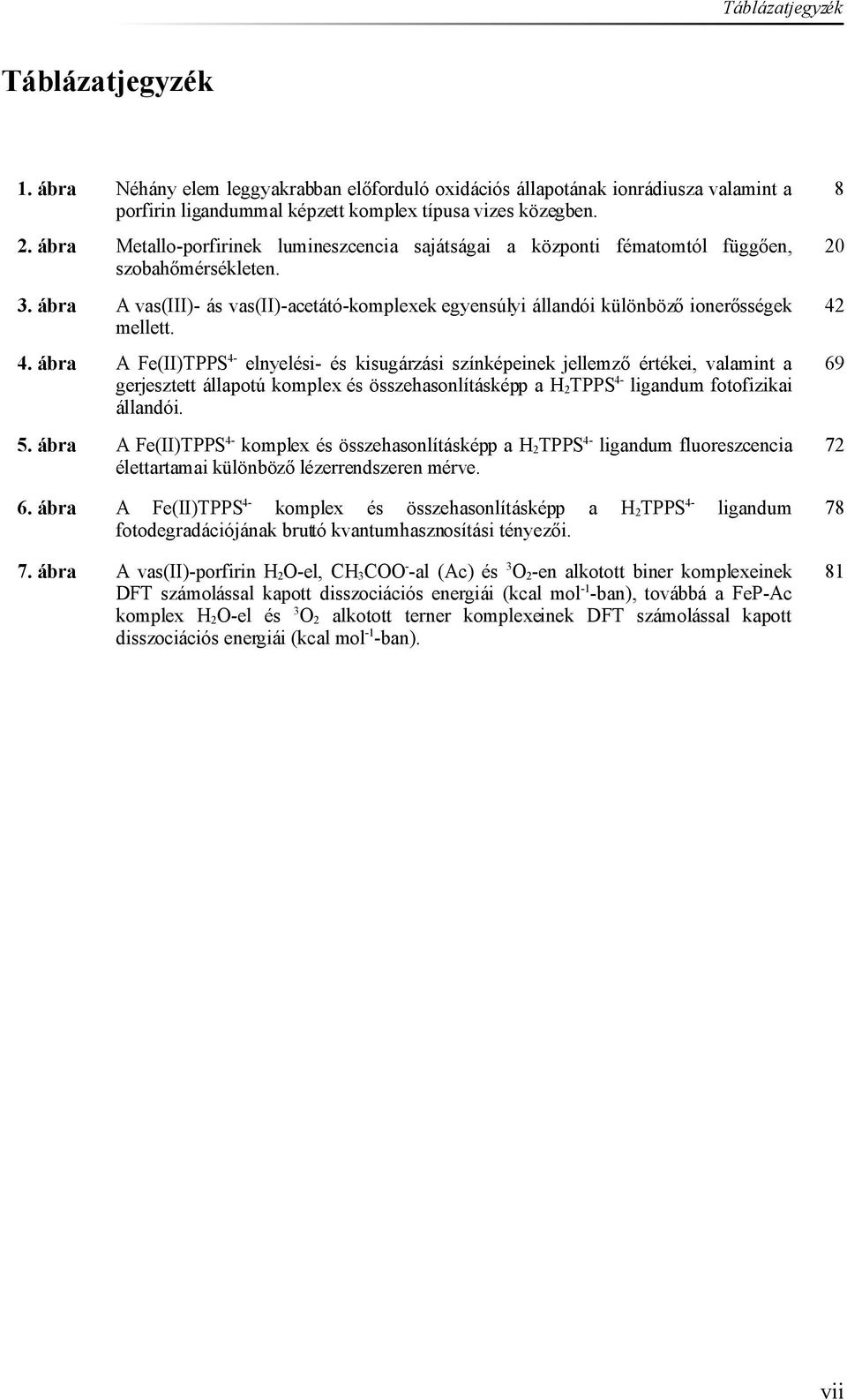 ábra A vas(iii)- ás vas(ii)-acetátó-komplexek egyensúlyi állandói különböző ionerősségek mellett. 42 4.