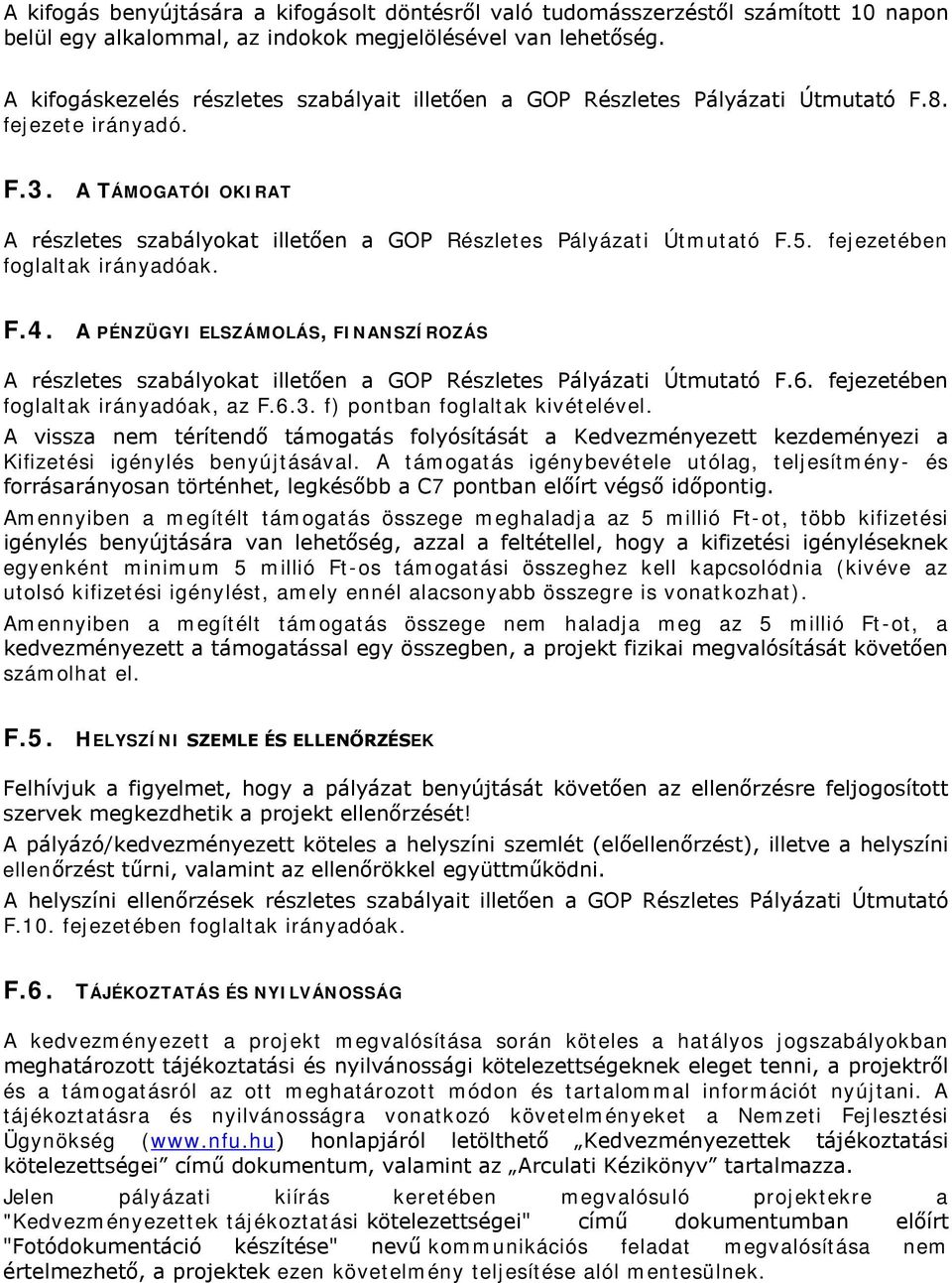 5. fejezetében foglaltak irányadóak. F.4. A PÉNZÜGYI ELSZÁMOLÁS, FINANSZÍROZÁS A részletes szabályokat illetően a GOP Részletes Pályázati Útmutató F.6. fejezetében foglaltak irányadóak, az F.6.3.