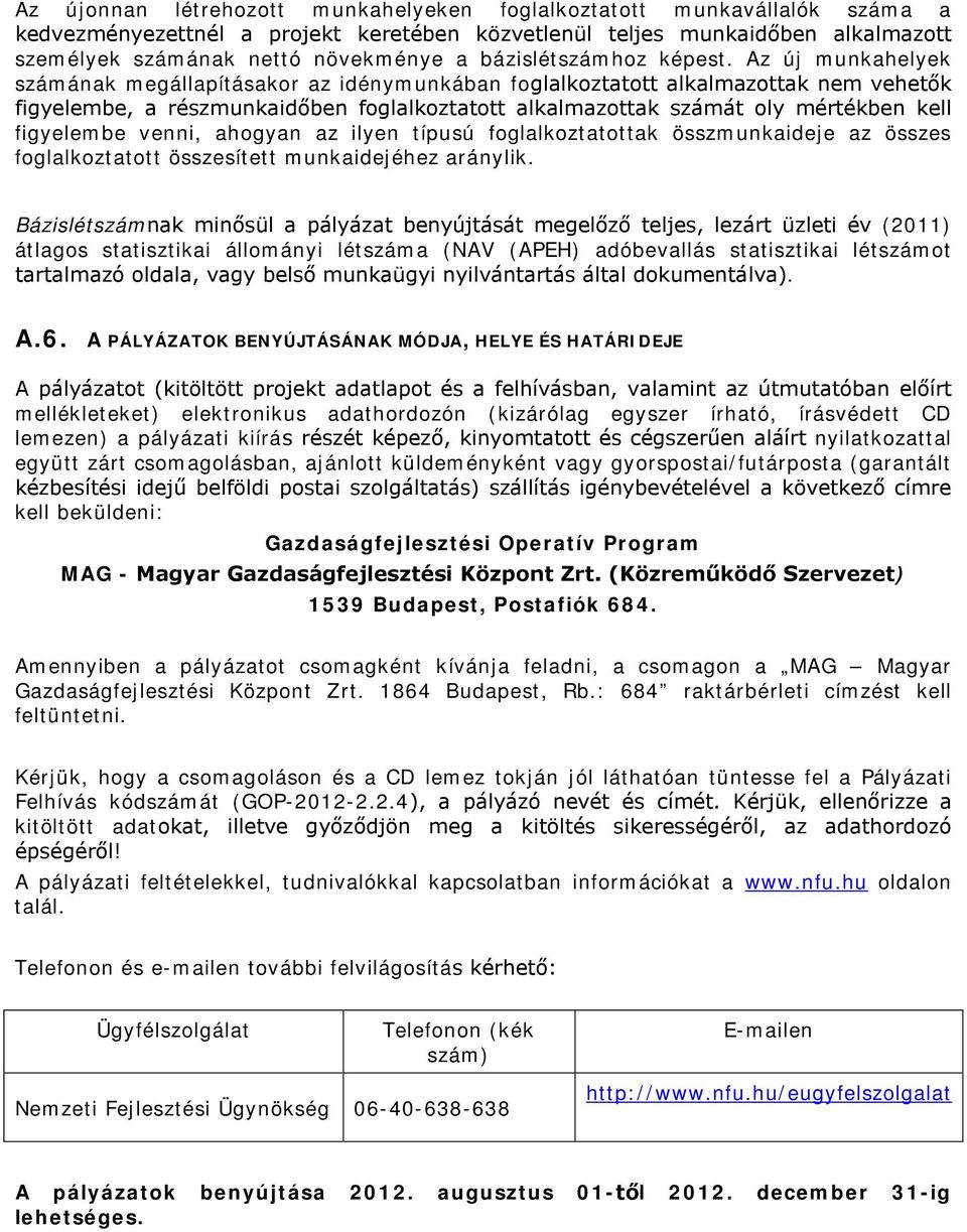 Az új munkahelyek számának megállapításakor az idénymunkában foglalkoztatott alkalmazottak nem vehetők figyelembe, a részmunkaidőben foglalkoztatott alkalmazottak számát oly mértékben kell figyelembe